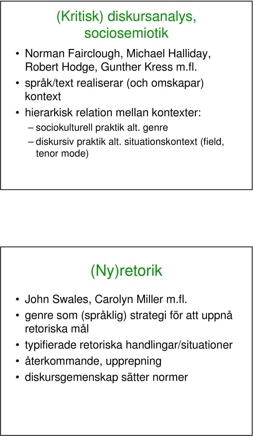 genre diskursiv praktik alt. situationskontext (field, tenor mode) (Ny)retorik John Swales, Carolyn Miller m.fl.