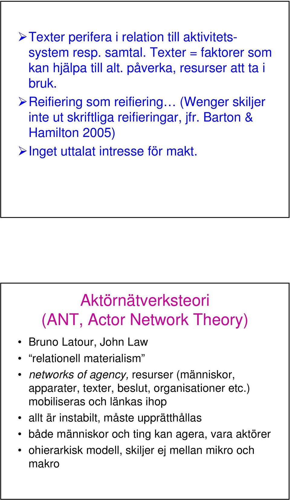 Aktörnätverksteori (ANT, Actor Network Theory) Bruno Latour, John Law relationell materialism networks of agency, resurser (människor, apparater, texter,