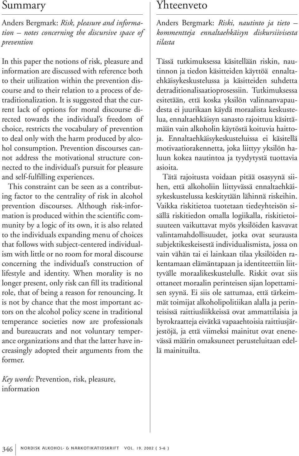 It is suggested that the current lack of options for moral discourse directed towards the individual s freedom of choice, restricts the vocabulary of prevention to deal only with the harm produced by