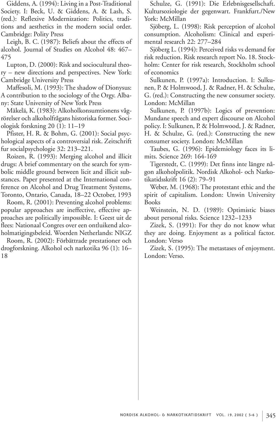 (2000): Risk and sociocultural theory new directions and perspectives. New York: Cambridge University Press Maffesoli, M. (1993): The shadow of Dionysus: A contribution to the sociology of the Orgy.