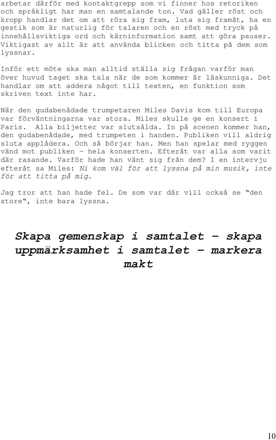 pauser. Viktigast av allt är att använda blicken och titta på dem som lyssnar. Inför ett möte ska man alltid ställa sig frågan varför man över huvud taget ska tala när de som kommer är läskunniga.