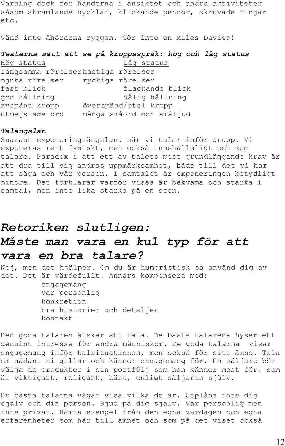 avspänd kropp överspänd/stel kropp utmejslade ord många småord och småljud Talängslan Snarast exponeringsängslan. när vi talar inför grupp.