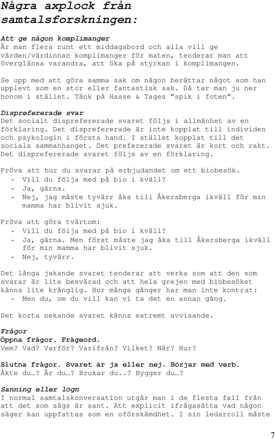 Tänk på Hasse & Tages spik i foten. Disprefererade svar Det socialt disprefererade svaret följs i allmänhet av en förklaring.