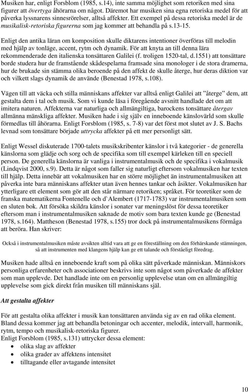 Ett exempel på dessa retoriska medel är de musikalisk-retoriska figurerna som jag kommer att behandla på s.13-15.