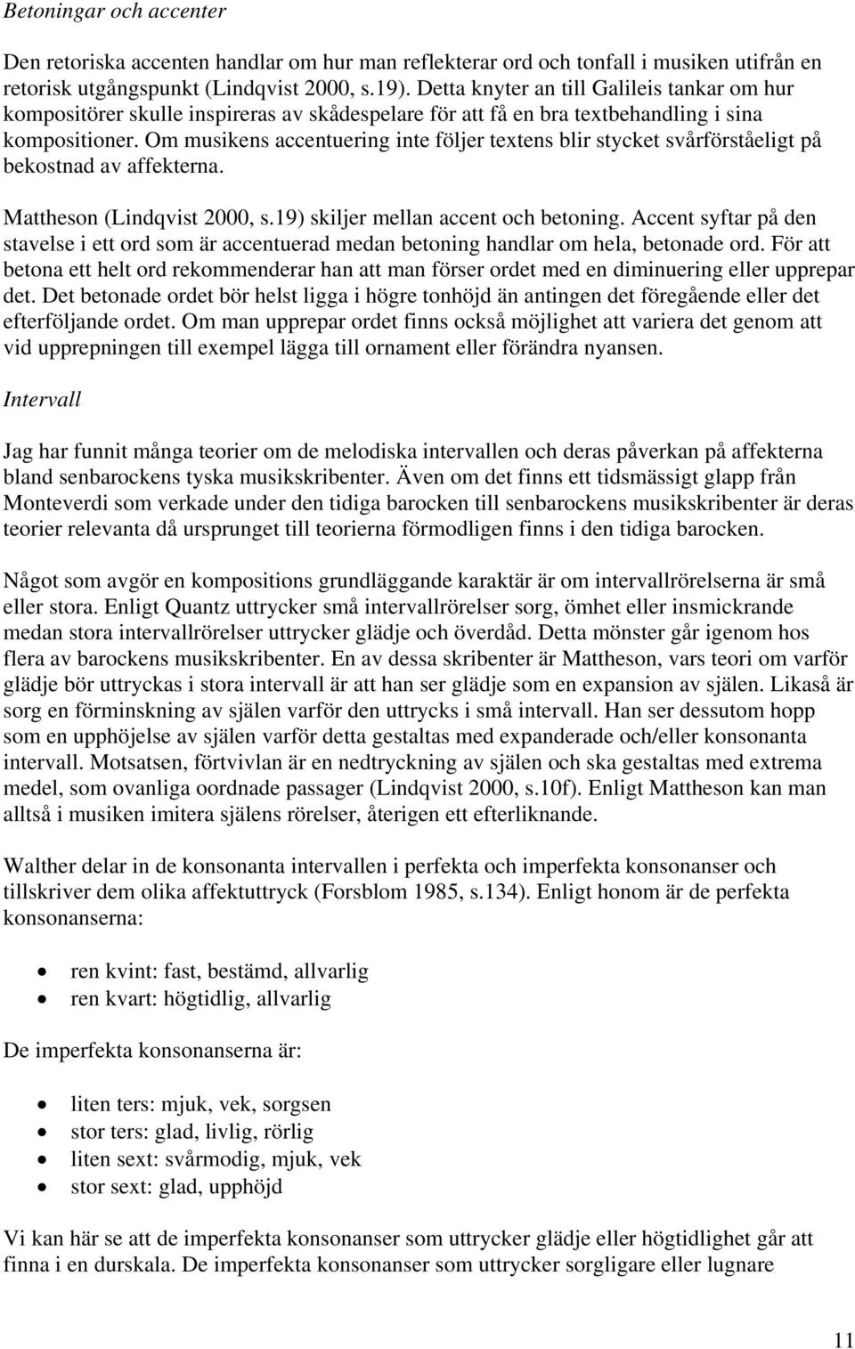 Om musikens accentuering inte följer textens blir stycket svårförståeligt på bekostnad av affekterna. Mattheson (Lindqvist 2000, s.19) skiljer mellan accent och betoning.