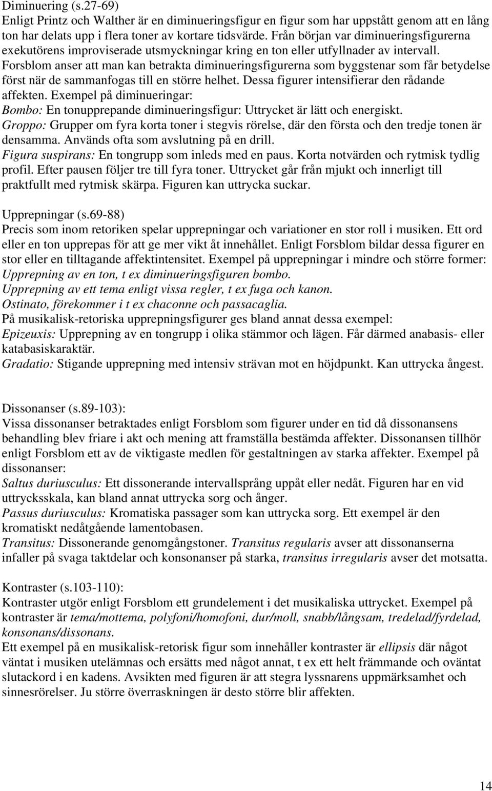 Forsblom anser att man kan betrakta diminueringsfigurerna som byggstenar som får betydelse först när de sammanfogas till en större helhet. Dessa figurer intensifierar den rådande affekten.