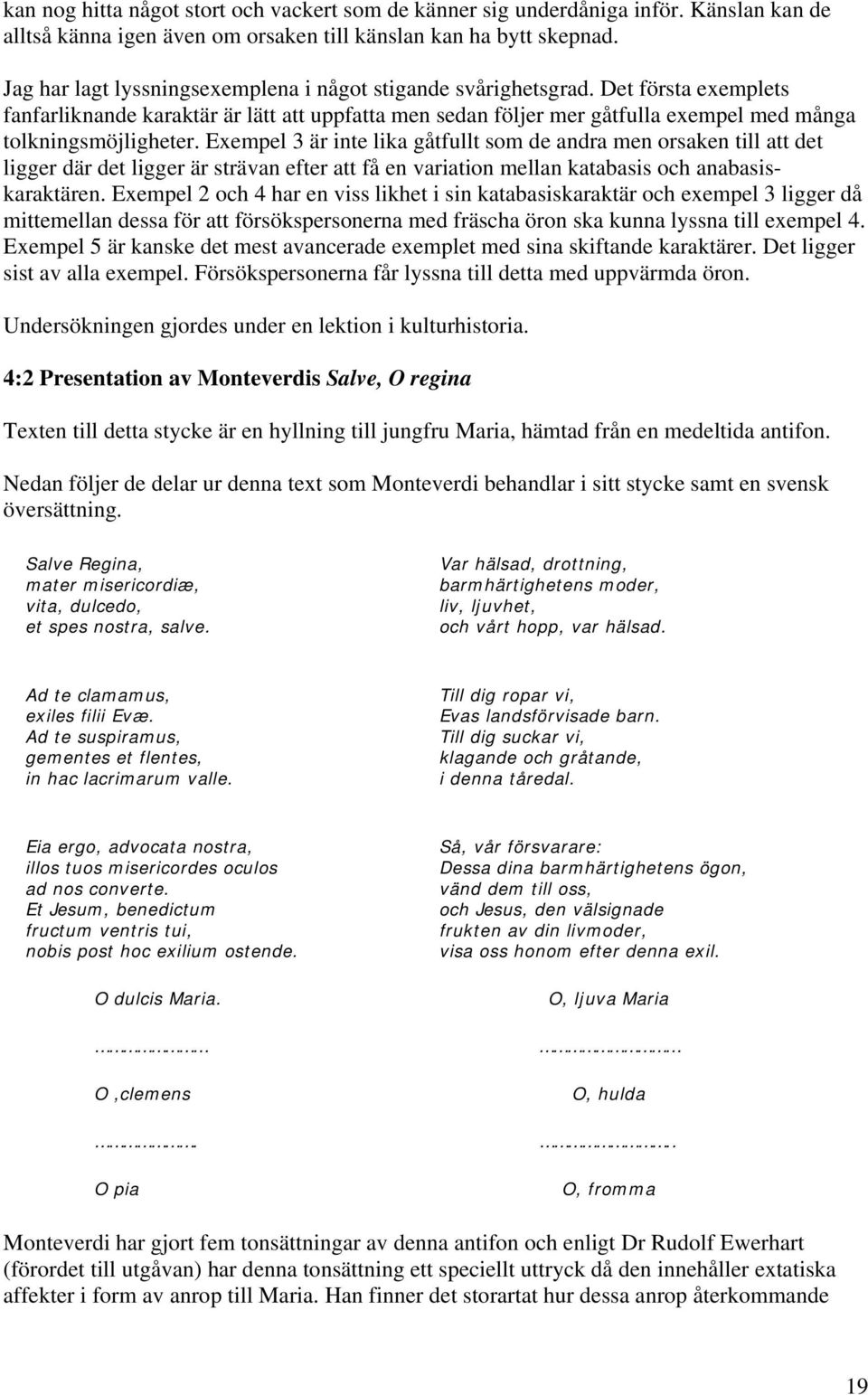 Exempel 3 är inte lika gåtfullt som de andra men orsaken till att det ligger där det ligger är strävan efter att få en variation mellan katabasis och anabasiskaraktären.