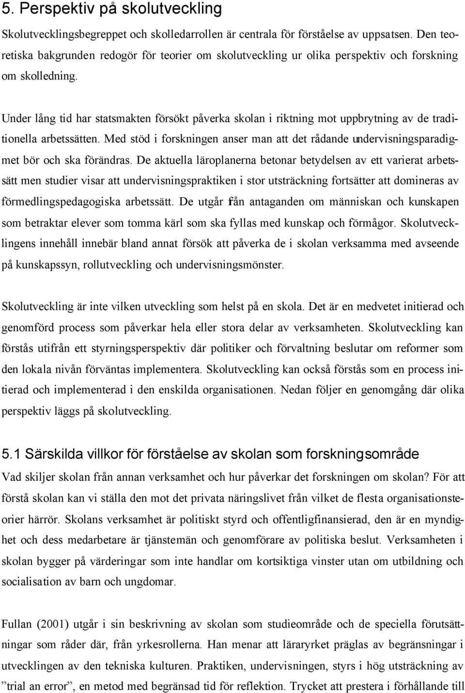 Under lång tid har statsmakten försökt påverka skolan i riktning mot uppbrytning av de traditionella arbetssätten.