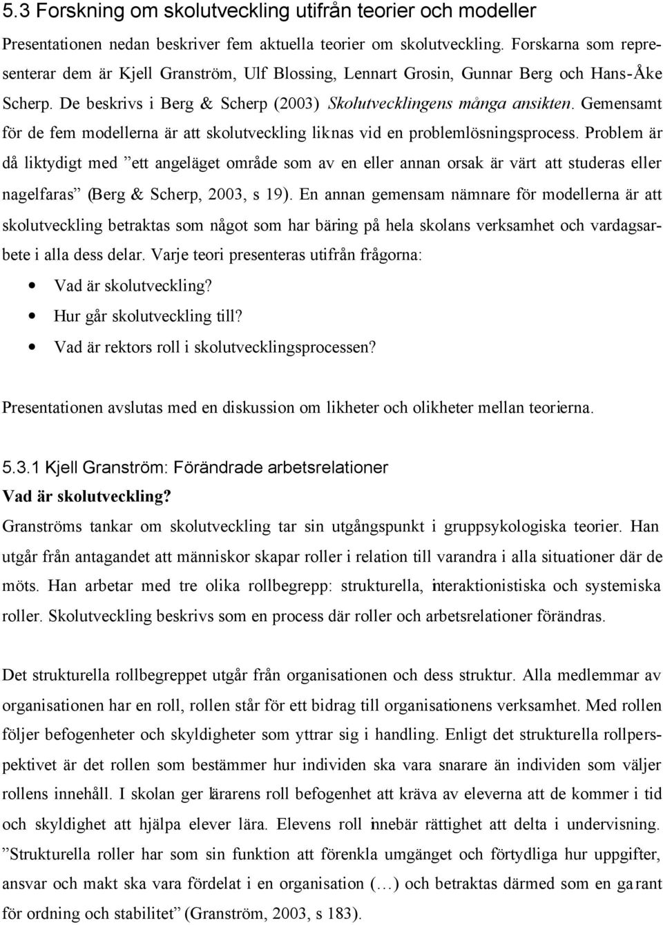 Gemensamt för de fem modellerna är att skolutveckling liknas vid en problemlösningsprocess.