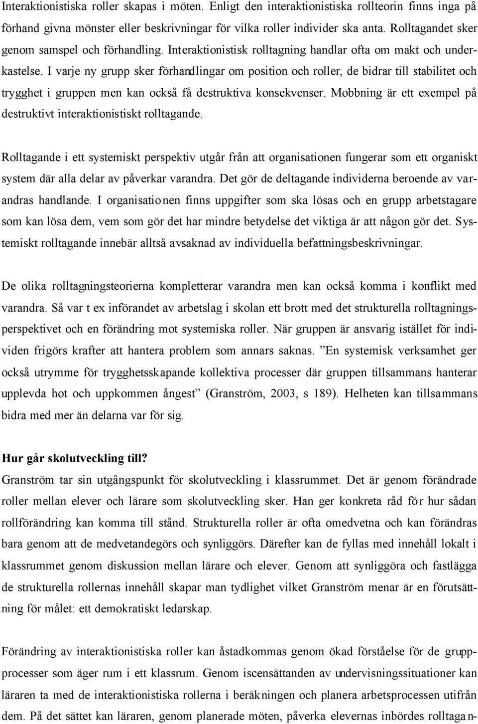 I varje ny grupp sker förhandlingar om position och roller, de bidrar till stabilitet och trygghet i gruppen men kan också få destruktiva konsekvenser.