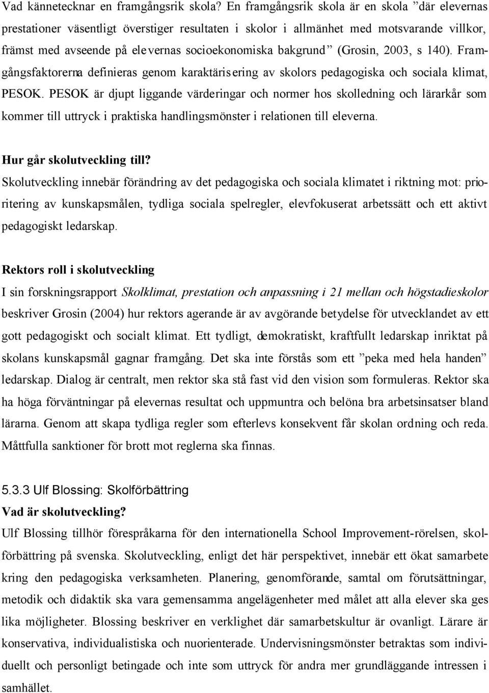 (Grosin, 2003, s 140). Framgångsfaktorerna definieras genom karaktärisering av skolors pedagogiska och sociala klimat, PESOK.