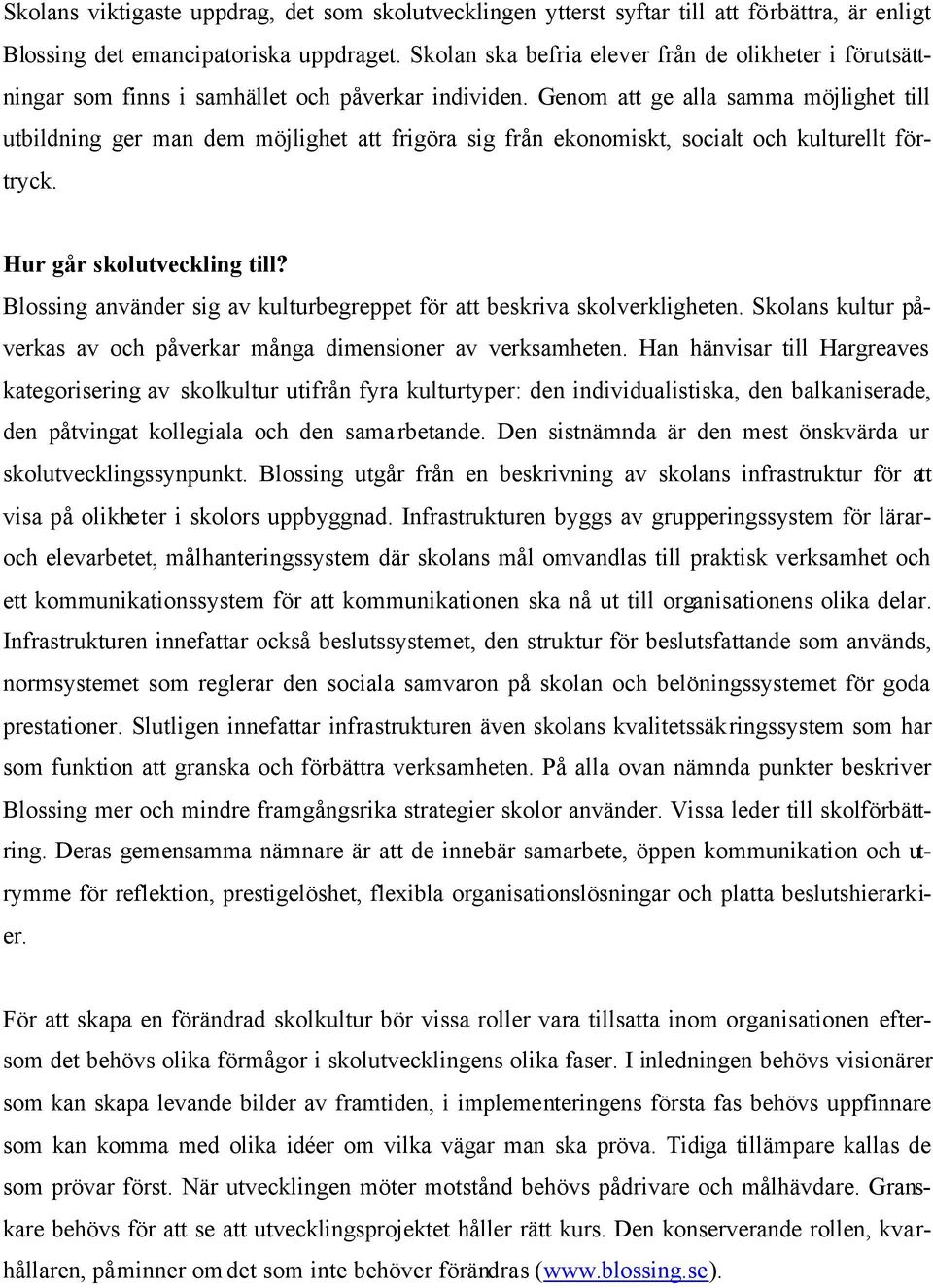 Genom att ge alla samma möjlighet till utbildning ger man dem möjlighet att frigöra sig från ekonomiskt, socialt och kulturellt förtryck. Hur går skolutveckling till?