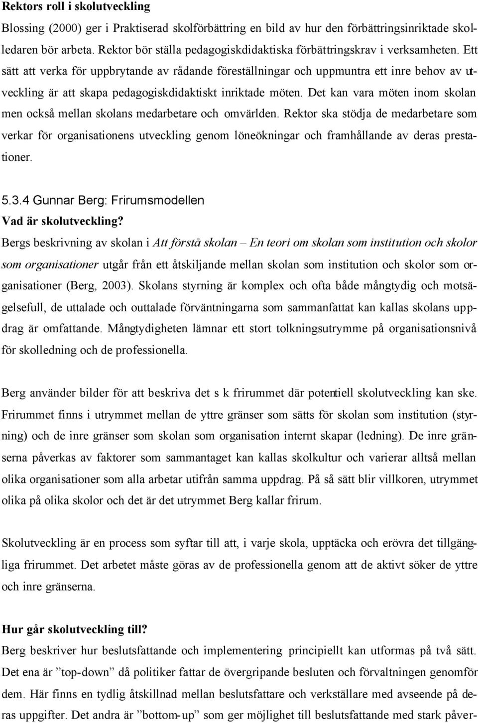 Ett sätt att verka för uppbrytande av rådande föreställningar och uppmuntra ett inre behov av utveckling är att skapa pedagogiskdidaktiskt inriktade möten.