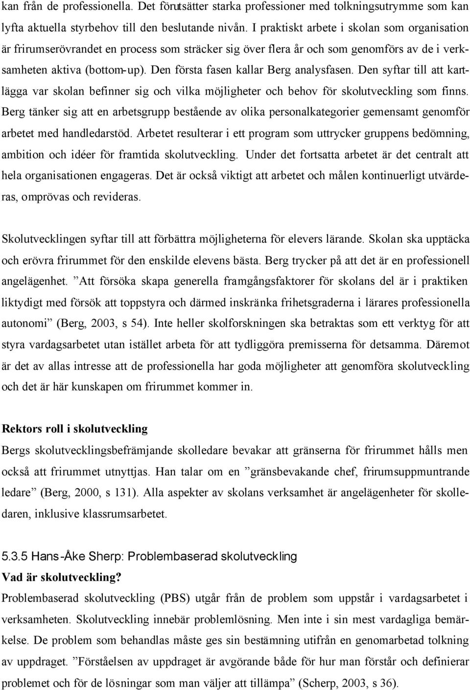 Den första fasen kallar Berg analysfasen. Den syftar till att kartlägga var skolan befinner sig och vilka möjligheter och behov för skolutveckling som finns.