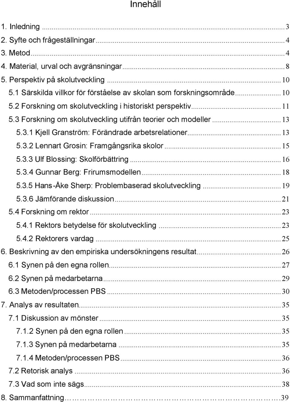 3.1 Kjell Granström: Förändrade arbetsrelationer...13 5.3.2 Lennart Grosin: Framgångsrika skolor...15 5.3.3 Ulf Blossing: Skolförbättring...16 5.3.4 Gunnar Berg: Frirumsmodellen...18 5.3.5 Hans-Åke Sherp: Problembaserad skolutveckling.