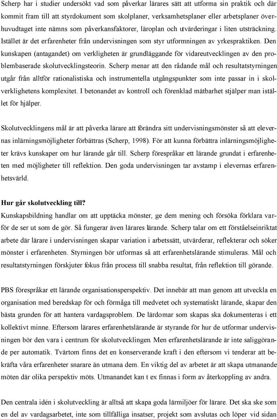 Den kunskapen (antagandet) om verkligheten är grundläggande för vidareutvecklingen av den problembaserade skolutvecklingsteorin.