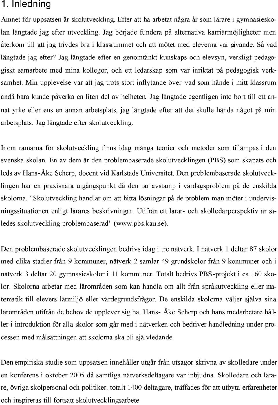 Jag längtade efter en genomtänkt kunskaps och elevsyn, verkligt pedagogiskt samarbete med mina kollegor, och ett ledarskap som var inriktat på pedagogisk verksamhet.