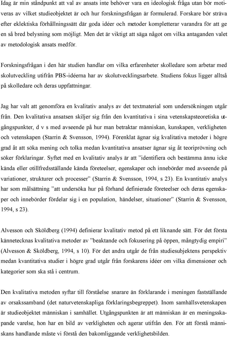 Men det är viktigt att säga något om vilka antaganden valet av metodologisk ansats medför.