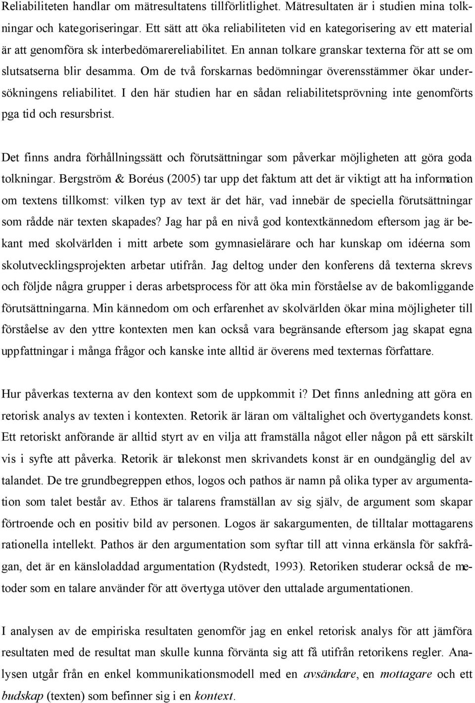 Om de två forskarnas bedömningar överensstämmer ökar undersökningens reliabilitet. I den här studien har en sådan reliabilitetsprövning inte genomförts pga tid och resursbrist.