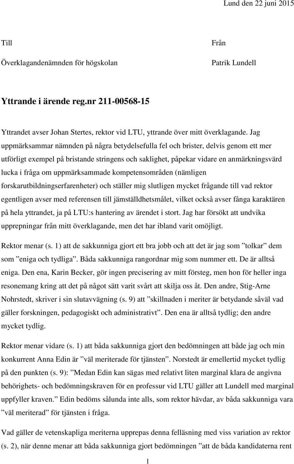 uppmärksammade kompetensområden (nämligen forskarutbildningserfarenheter) och ställer mig slutligen mycket frågande till vad rektor egentligen avser med referensen till jämställdhetsmålet, vilket