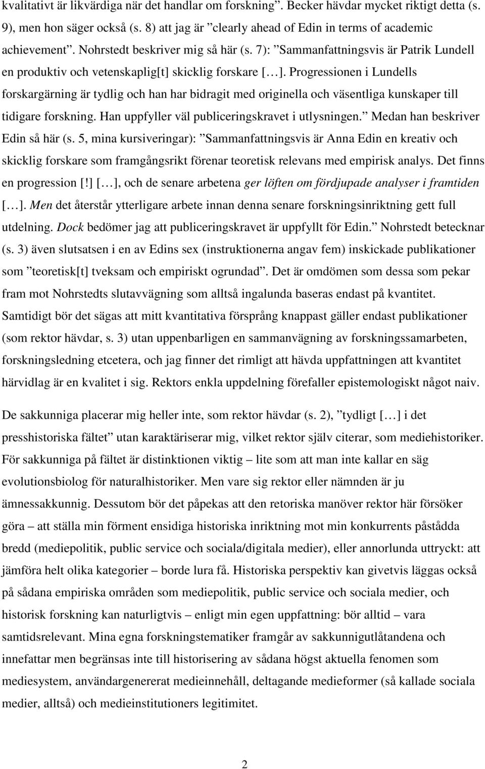 Progressionen i Lundells forskargärning är tydlig och han har bidragit med originella och väsentliga kunskaper till tidigare forskning. Han uppfyller väl publiceringskravet i utlysningen.