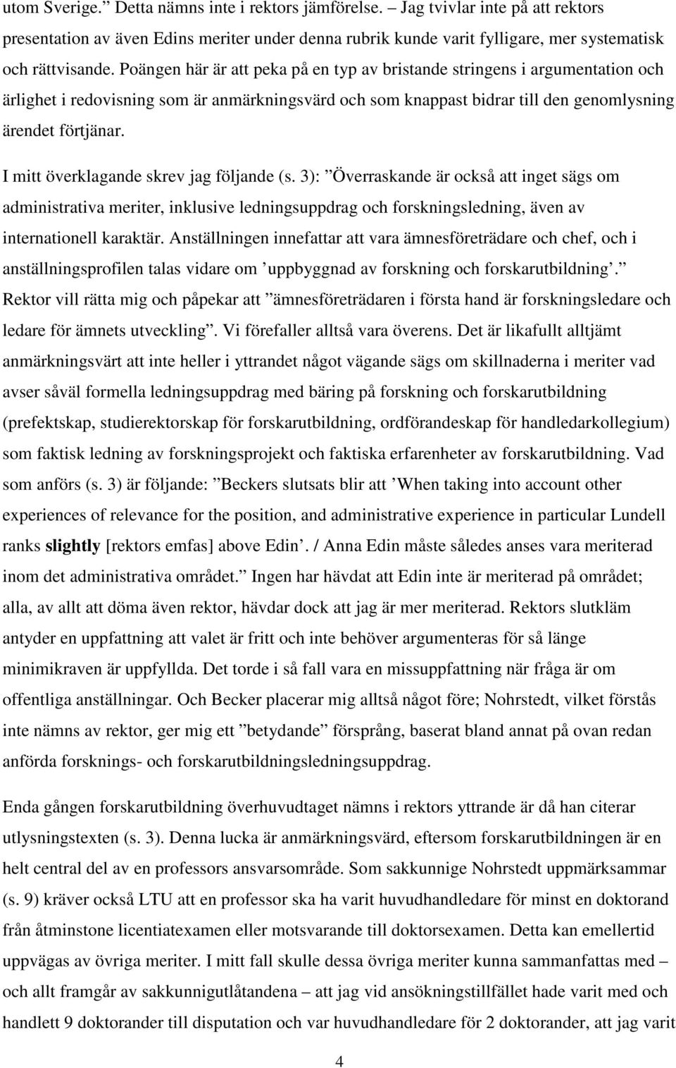 I mitt överklagande skrev jag följande (s. 3): Överraskande är också att inget sägs om administrativa meriter, inklusive ledningsuppdrag och forskningsledning, även av internationell karaktär.