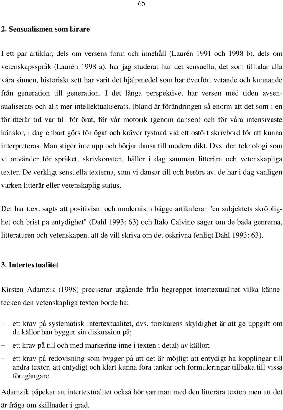 I det långa perspektivet har versen med tiden avsensualiserats och allt mer intellektualiserats.