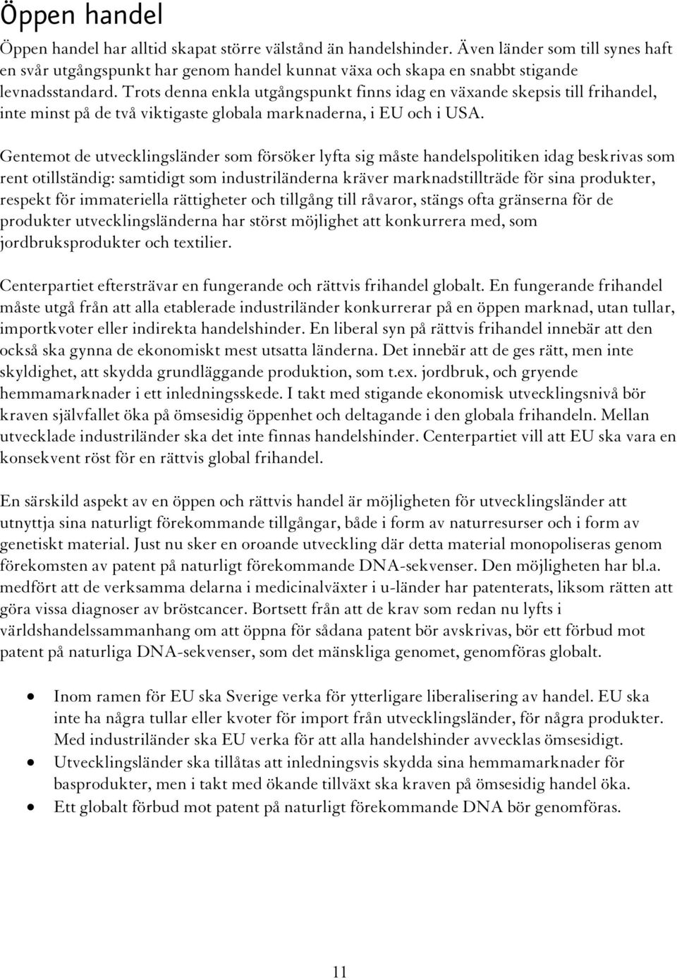 Trots denna enkla utgångspunkt finns idag en växande skepsis till frihandel, inte minst på de två viktigaste globala marknaderna, i EU och i USA.