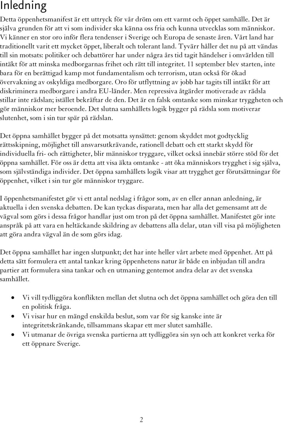 Tyvärr håller det nu på att vändas till sin motsats: politiker och debattörer har under några års tid tagit händelser i omvärlden till intäkt för att minska medborgarnas frihet och rätt till