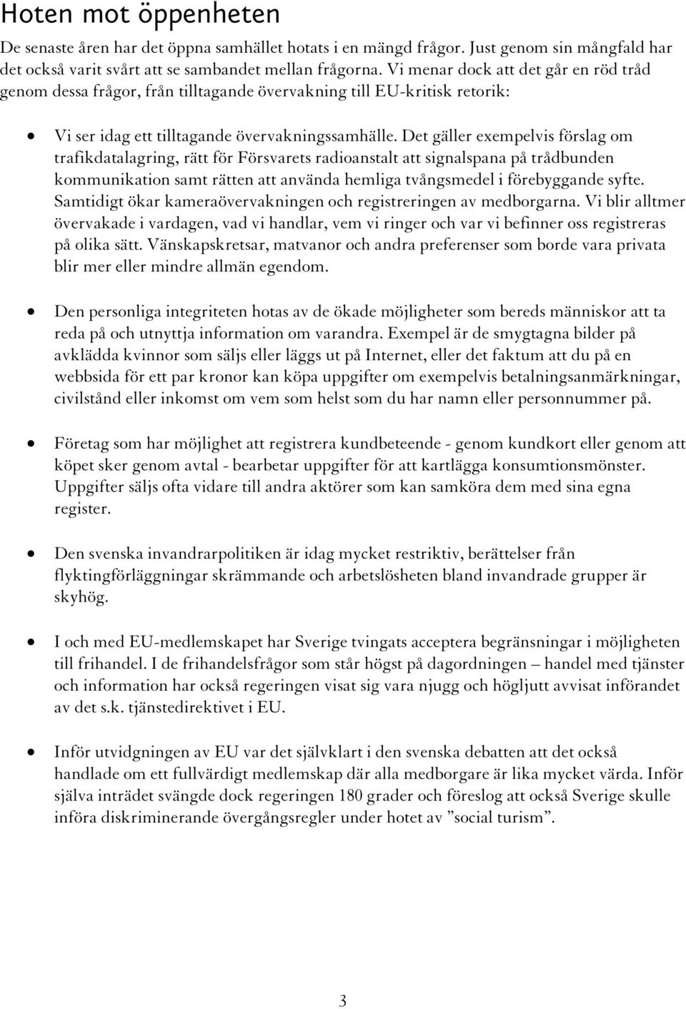 Det gäller exempelvis förslag om trafikdatalagring, rätt för Försvarets radioanstalt att signalspana på trådbunden kommunikation samt rätten att använda hemliga tvångsmedel i förebyggande syfte.