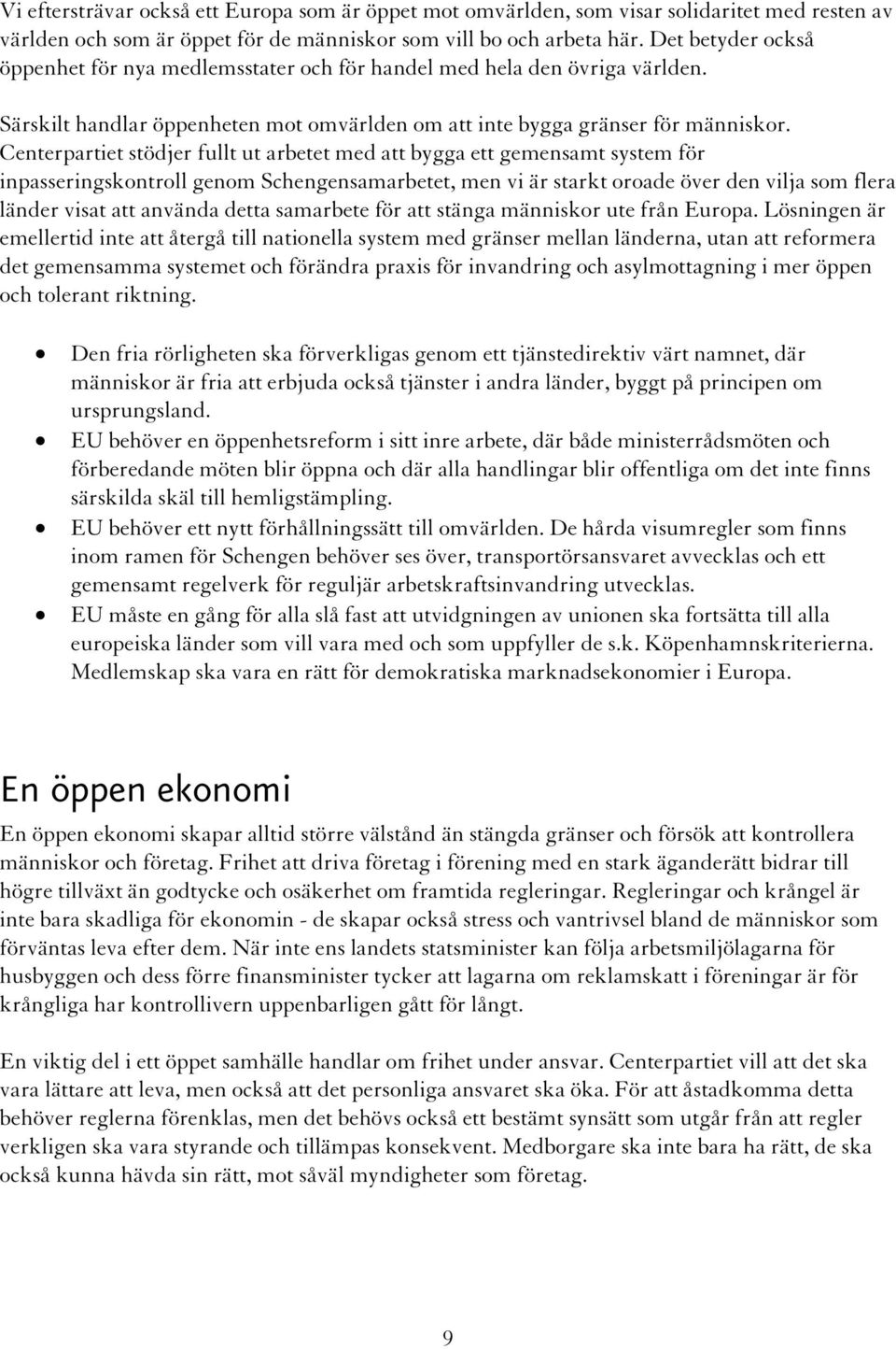 Centerpartiet stödjer fullt ut arbetet med att bygga ett gemensamt system för inpasseringskontroll genom Schengensamarbetet, men vi är starkt oroade över den vilja som flera länder visat att använda