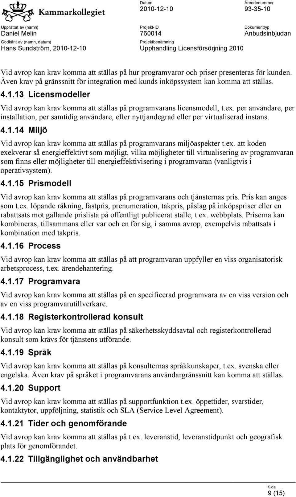 per användare, per installation, per samtidig användare, efter nyttjandegrad eller per virtualiserad instans. 4.1.14 Miljö Vid avrop kan krav komma att ställas på programvarans miljöaspekter t.ex.