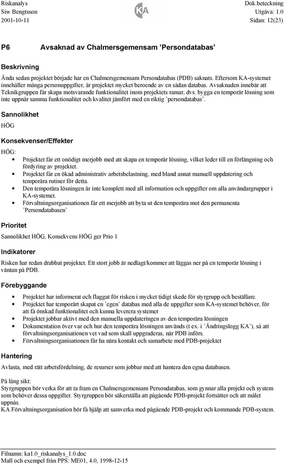 Avsaknaden innebär att Teknikgruppen får skapa motsvarande funktionalitet inom projektets ramar, dvs.