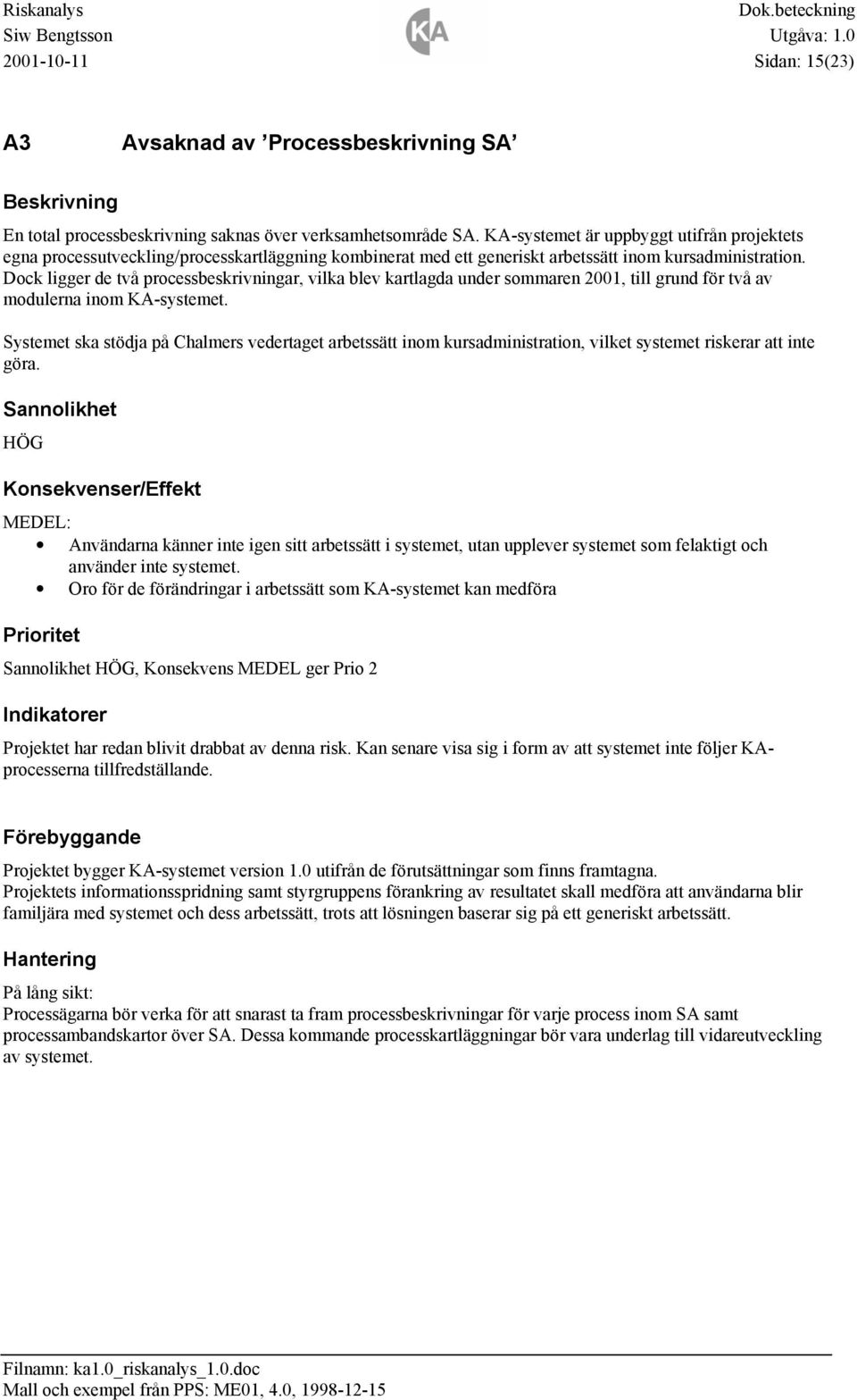 Dock ligger de två processbeskrivningar, vilka blev kartlagda under sommaren 2001, till grund för två av modulerna inom KA-systemet.