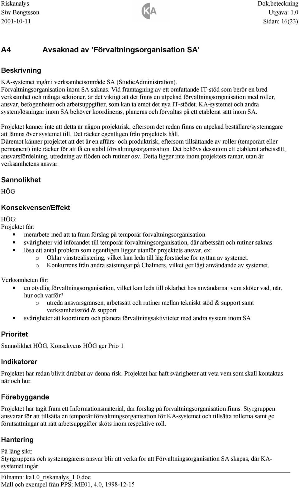 arbetsuppgifter, som kan ta emot det nya IT-stödet. KA-systemet och andra system/lösningar inom SA behöver koordineras, planeras och förvaltas på ett etablerat sätt inom SA.