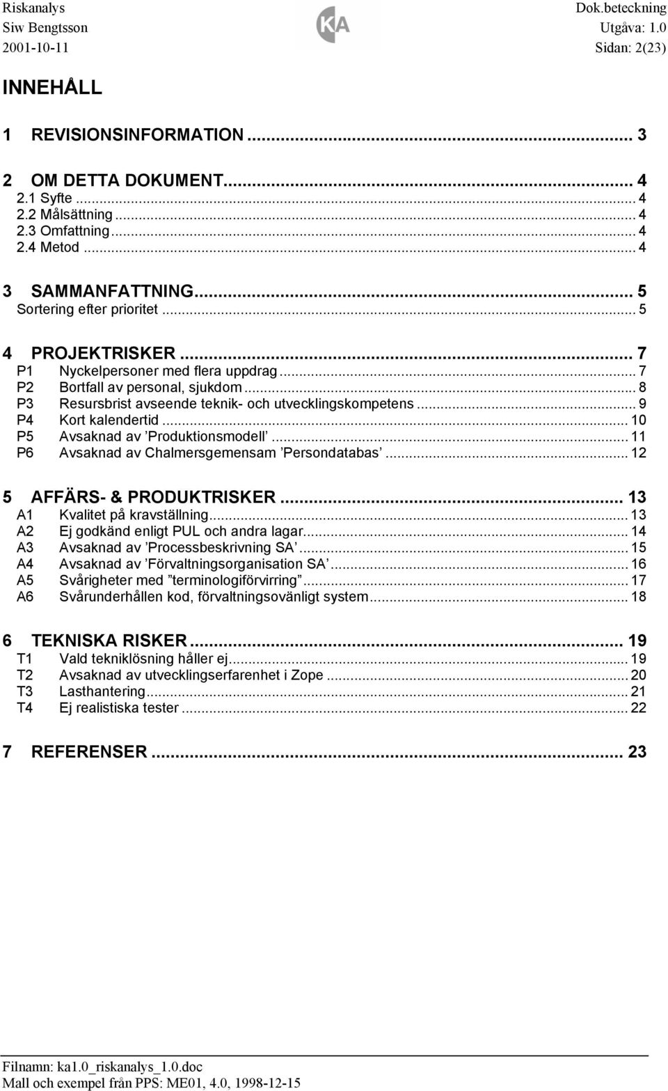 .. 10 P5 Avsaknad av Produktionsmodell... 11 P6 Avsaknad av Chalmersgemensam Persondatabas... 12 5 AFFÄRS- & PRODUKTRISKER... 13 A1 Kvalitet på kravställning.