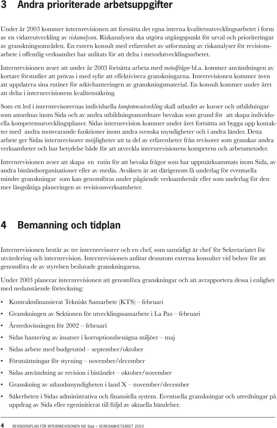 En extern konsult med erfarenhet av utformning av riskanalyser för revisionsarbete i offentlig verksamhet har anlitats för att delta i metodutvecklingsarbetet.