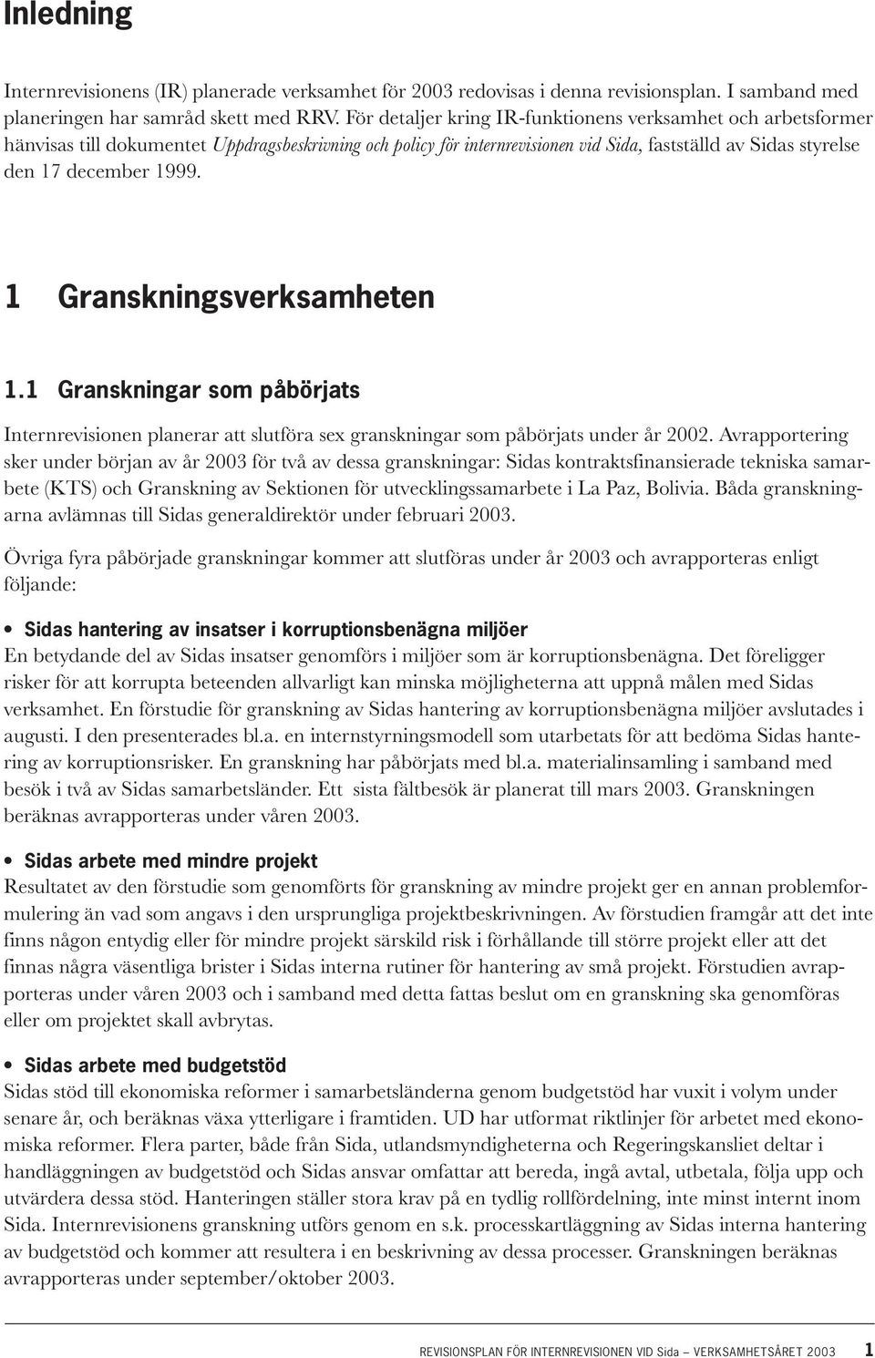 1 Granskningsverksamheten 1.1 Granskningar som påbörjats Internrevisionen planerar att slutföra sex granskningar som påbörjats under år 2002.