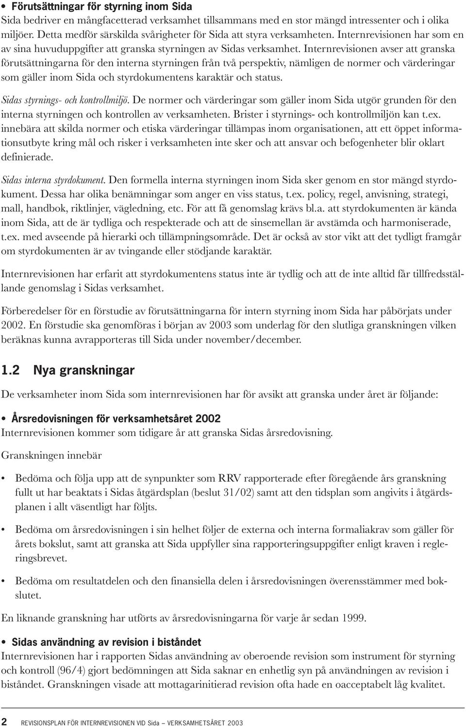 Internrevisionen avser att granska förutsättningarna för den interna styrningen från två perspektiv, nämligen de normer och värderingar som gäller inom Sida och styrdokumentens karaktär och status.