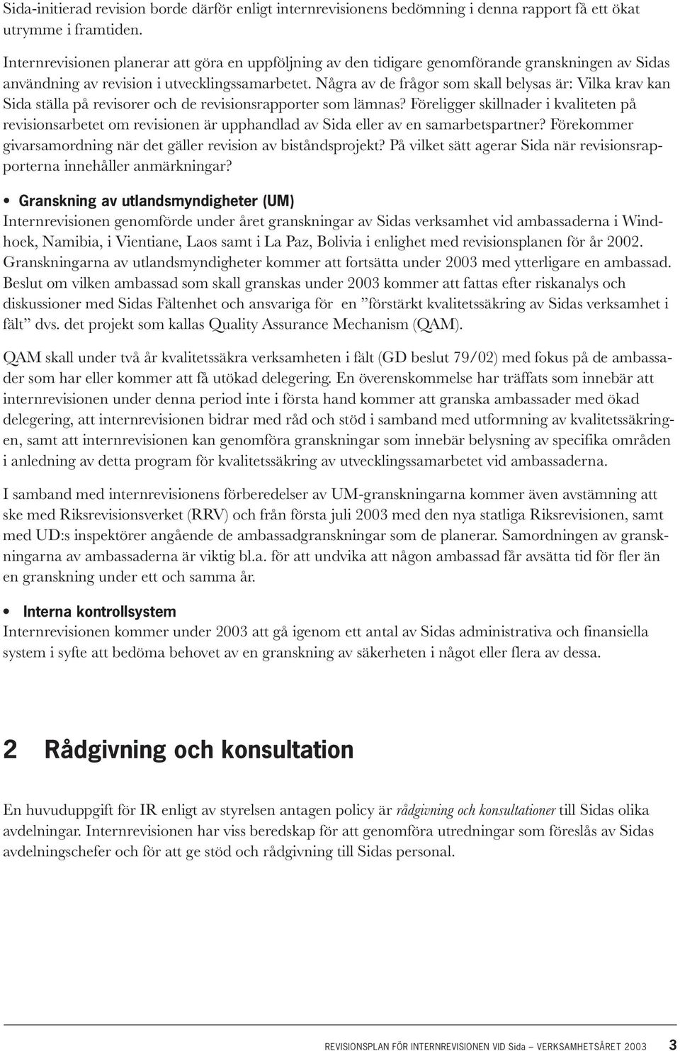 Några av de frågor som skall belysas är: Vilka krav kan Sida ställa på revisorer och de revisionsrapporter som lämnas?
