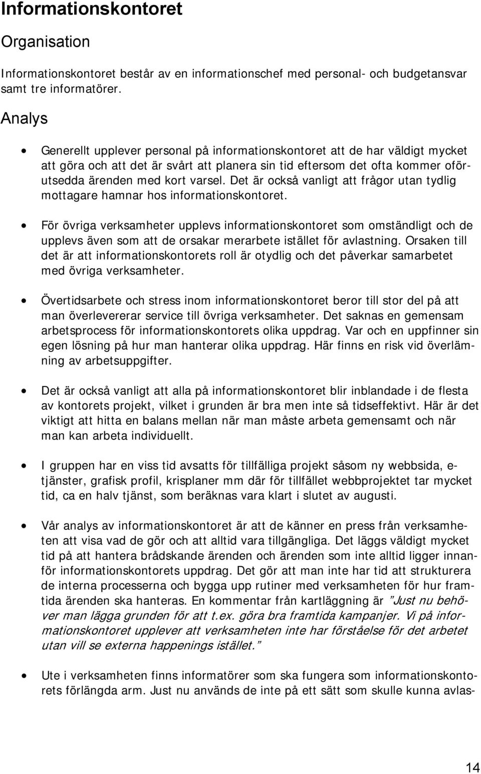 Det är också vanligt att frågor utan tydlig mottagare hamnar hos informationskontoret.