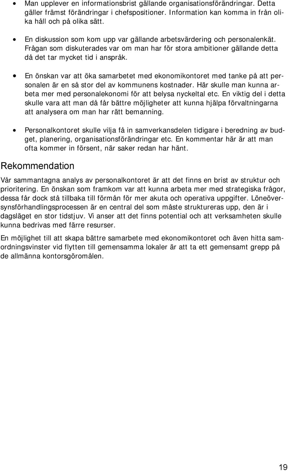 En önskan var att öka samarbetet med ekonomikontoret med tanke på att personalen är en så stor del av kommunens kostnader.