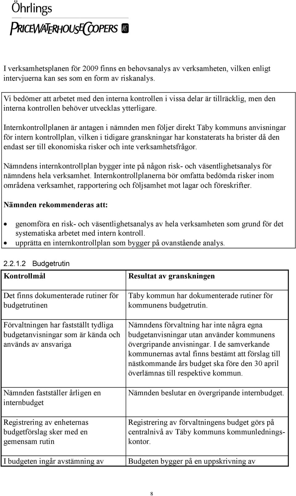 Internkontrollplanen är antagen i nämnden men följer direkt Täby kommuns anvisningar för intern kontrollplan, vilken i tidigare granskningar har konstaterats ha brister då den endast ser till