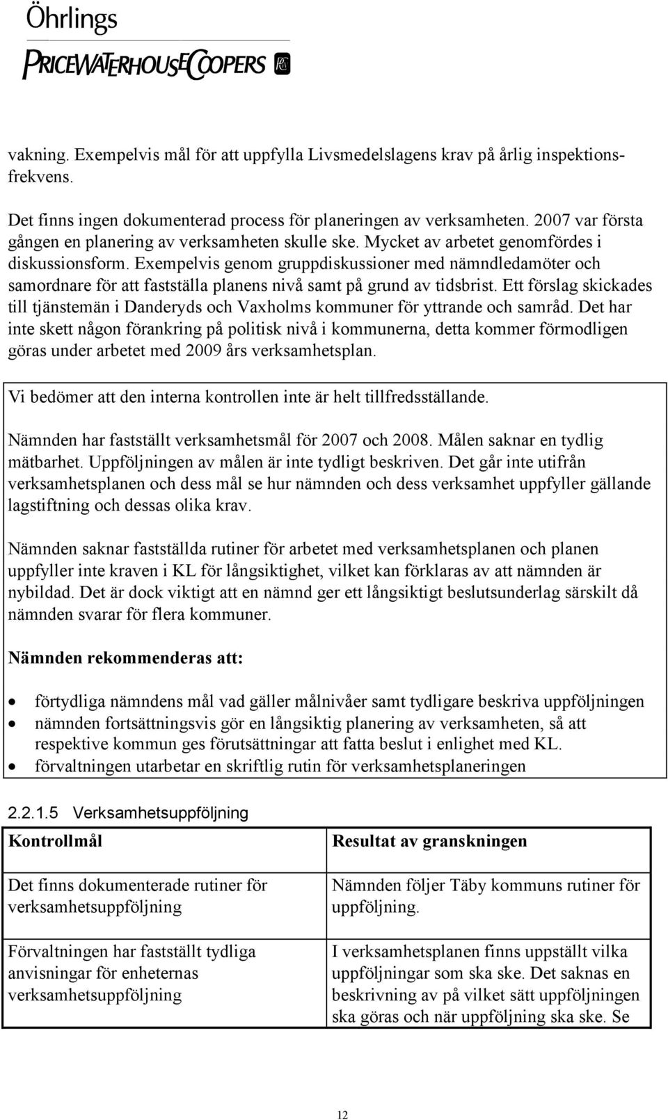 Exempelvis genom gruppdiskussioner med nämndledamöter och samordnare för att fastställa planens nivå samt på grund av tidsbrist.