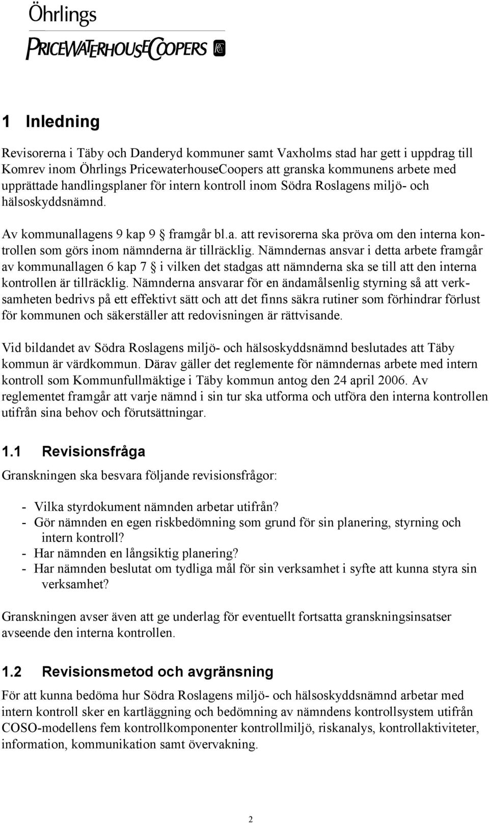 Nämndernas ansvar i detta arbete framgår av kommunallagen 6 kap 7 i vilken det stadgas att nämnderna ska se till att den interna kontrollen är tillräcklig.