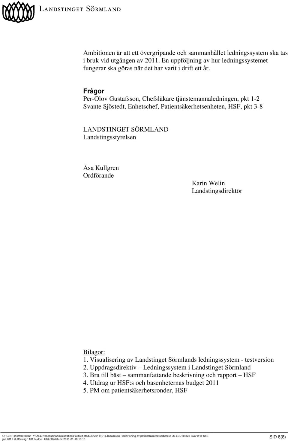 Ordförande Karin Welin Landstingsdirektör Bilagor: 1. Visualisering av Landstinget Sörmlands ledningssystem - testversion 2. Uppdragsdirektiv Ledningssystem i Landstinget Sörmland 3.