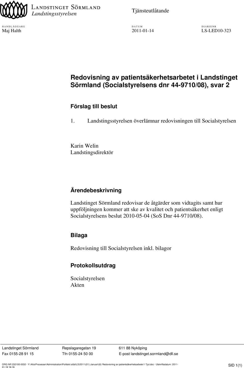 Landstingsstyrelsen överlämnar redovisningen till Socialstyrelsen Karin Welin Landstingsdirektör Ärendebeskrivning Landstinget Sörmland redovisar de åtgärder som vidtagits samt hur uppföljningen