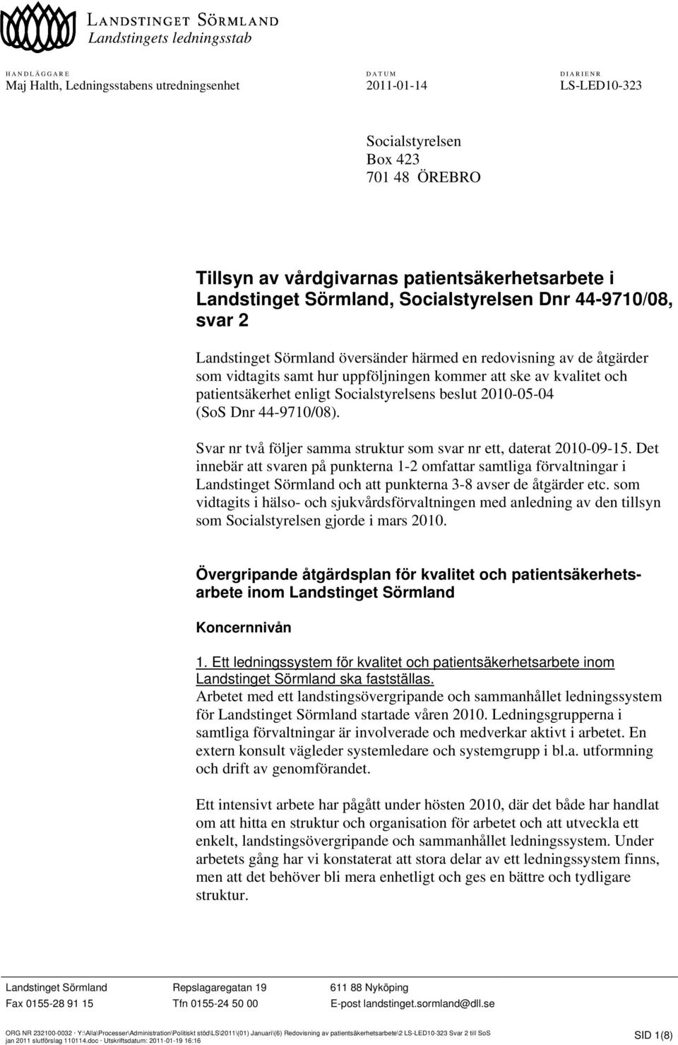 att ske av kvalitet och patientsäkerhet enligt Socialstyrelsens beslut 2010-05-04 (SoS Dnr 44-9710/08). Svar nr två följer samma struktur som svar nr ett, daterat 2010-09-15.