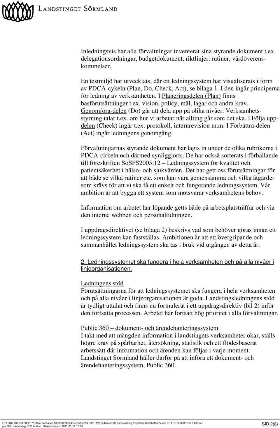 I Planeringsdelen (Plan) finns basförutsättningar t.ex. vision, policy, mål, lagar och andra krav. Genomföra-delen (Do) går att dela upp på olika nivåer. Verksamhetsstyrning talar t.ex. om hur vi arbetar när allting går som det ska.