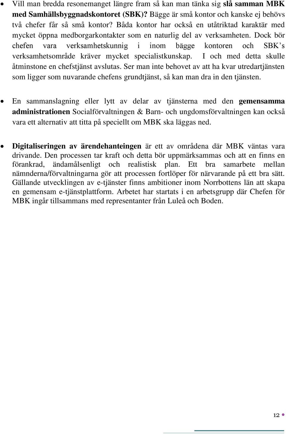 Dock bör chefen vara verksamhetskunnig i inom bägge kontoren och SBK s verksamhetsområde kräver mycket specialistkunskap. I och med detta skulle åtminstone en chefstjänst avslutas.